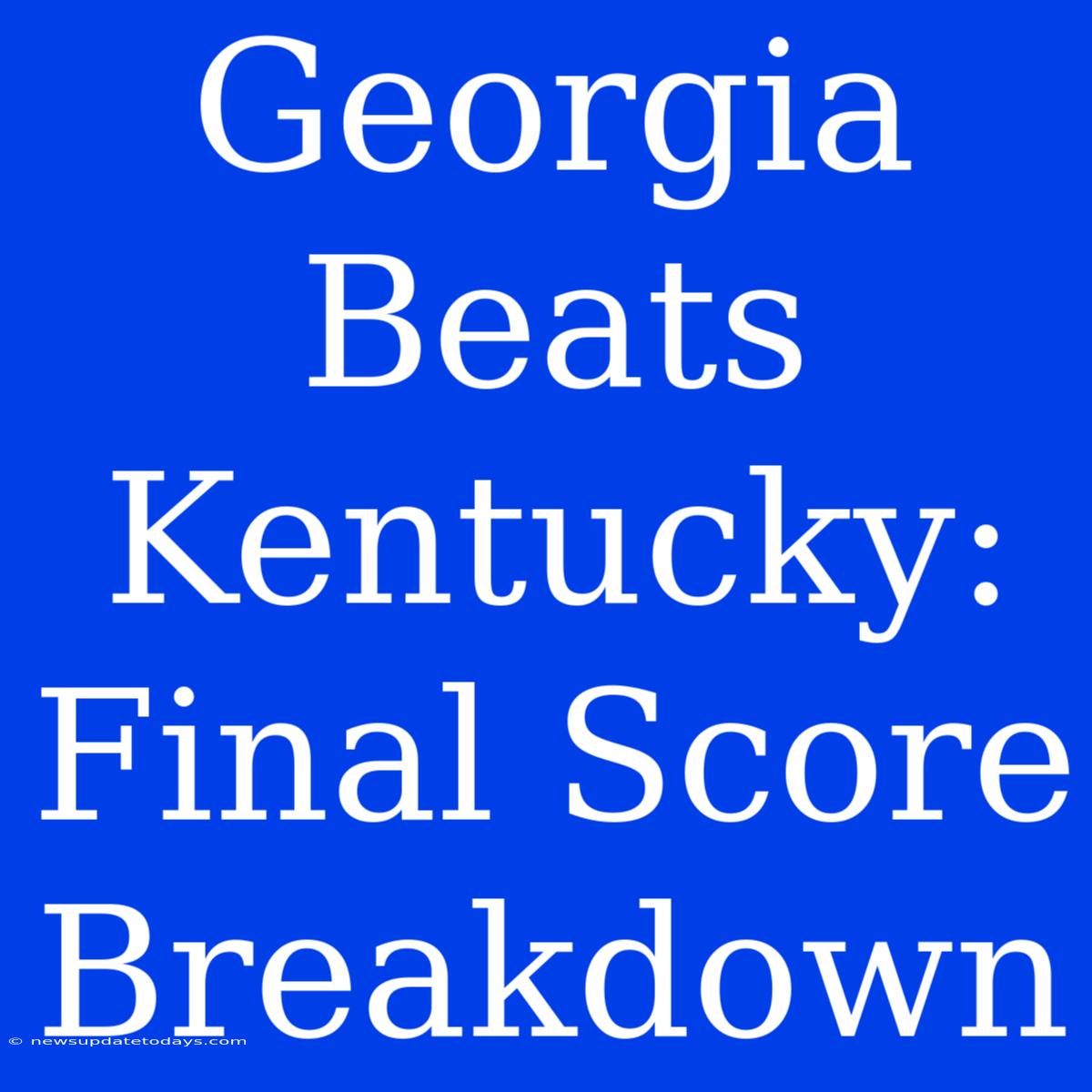 Georgia Beats Kentucky: Final Score Breakdown