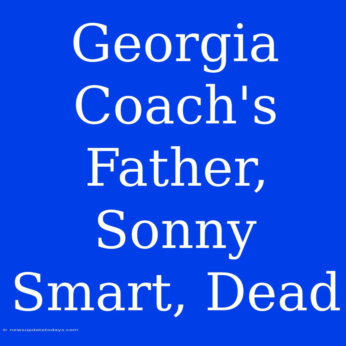 Georgia Coach's Father, Sonny Smart, Dead