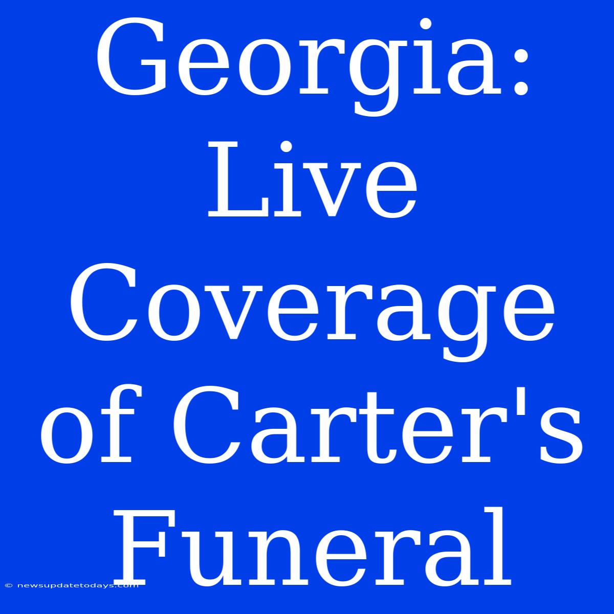 Georgia: Live Coverage Of Carter's Funeral