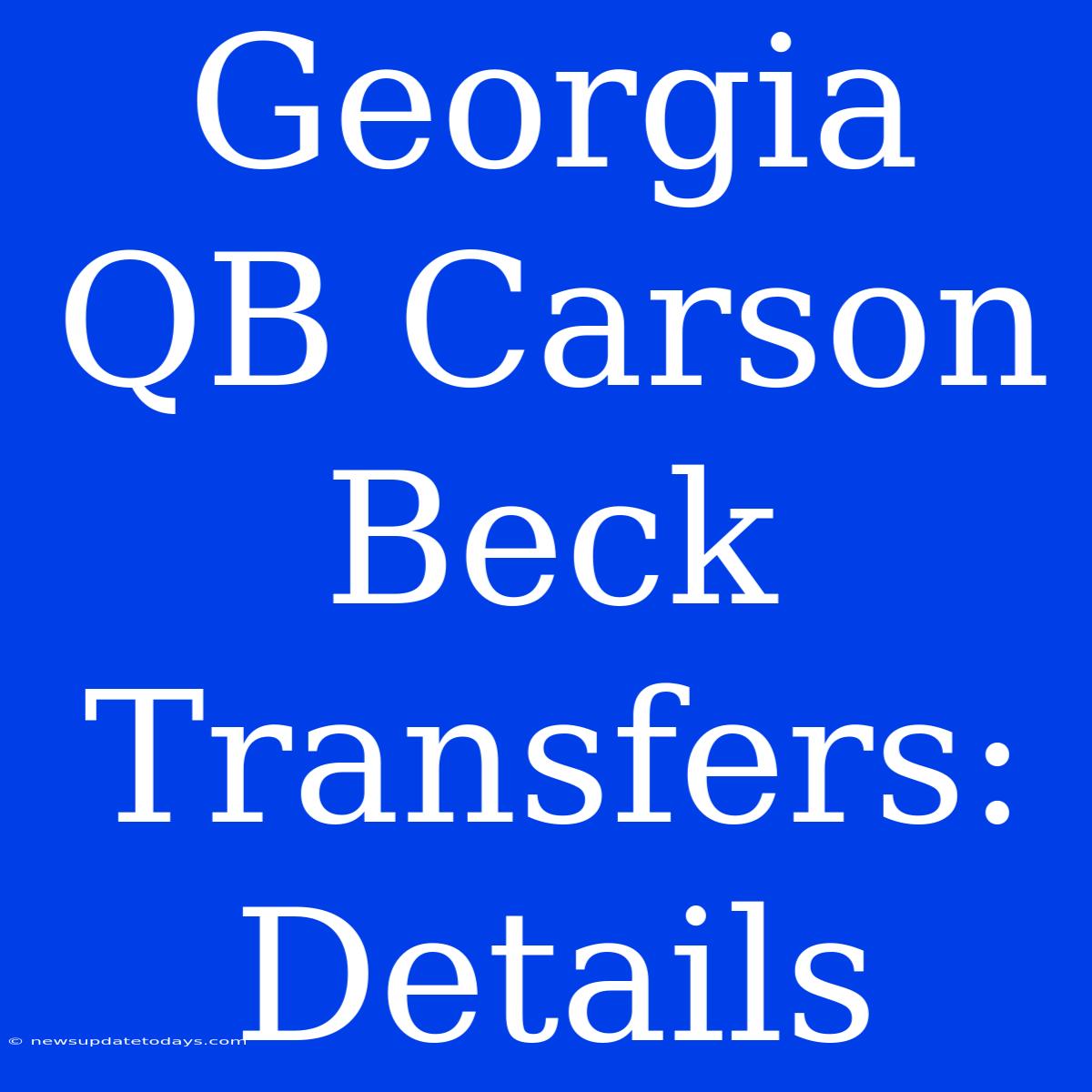 Georgia QB Carson Beck Transfers: Details