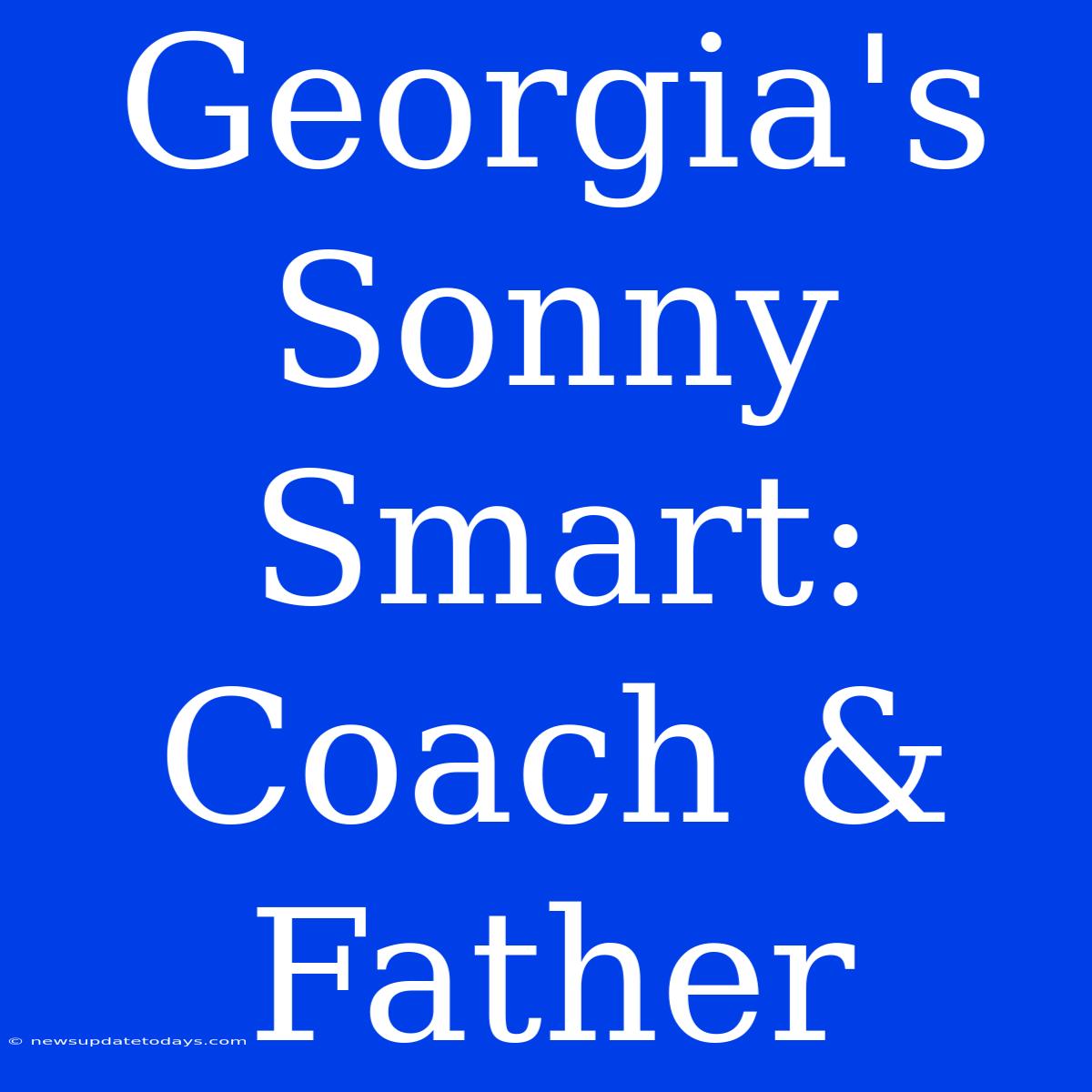 Georgia's Sonny Smart: Coach & Father