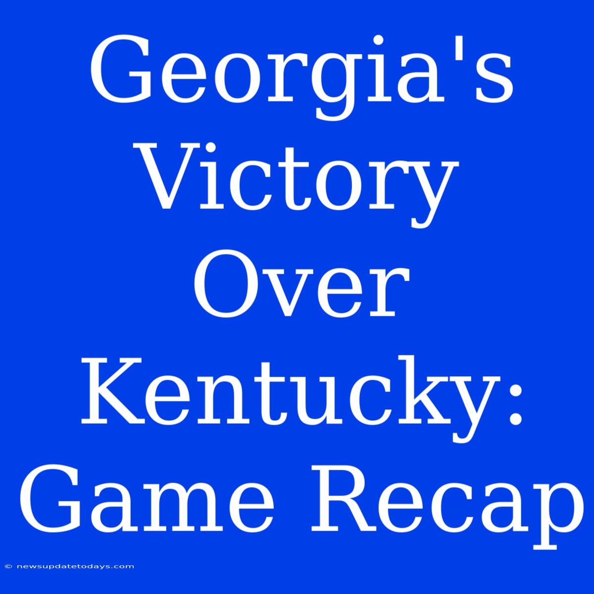 Georgia's Victory Over Kentucky: Game Recap