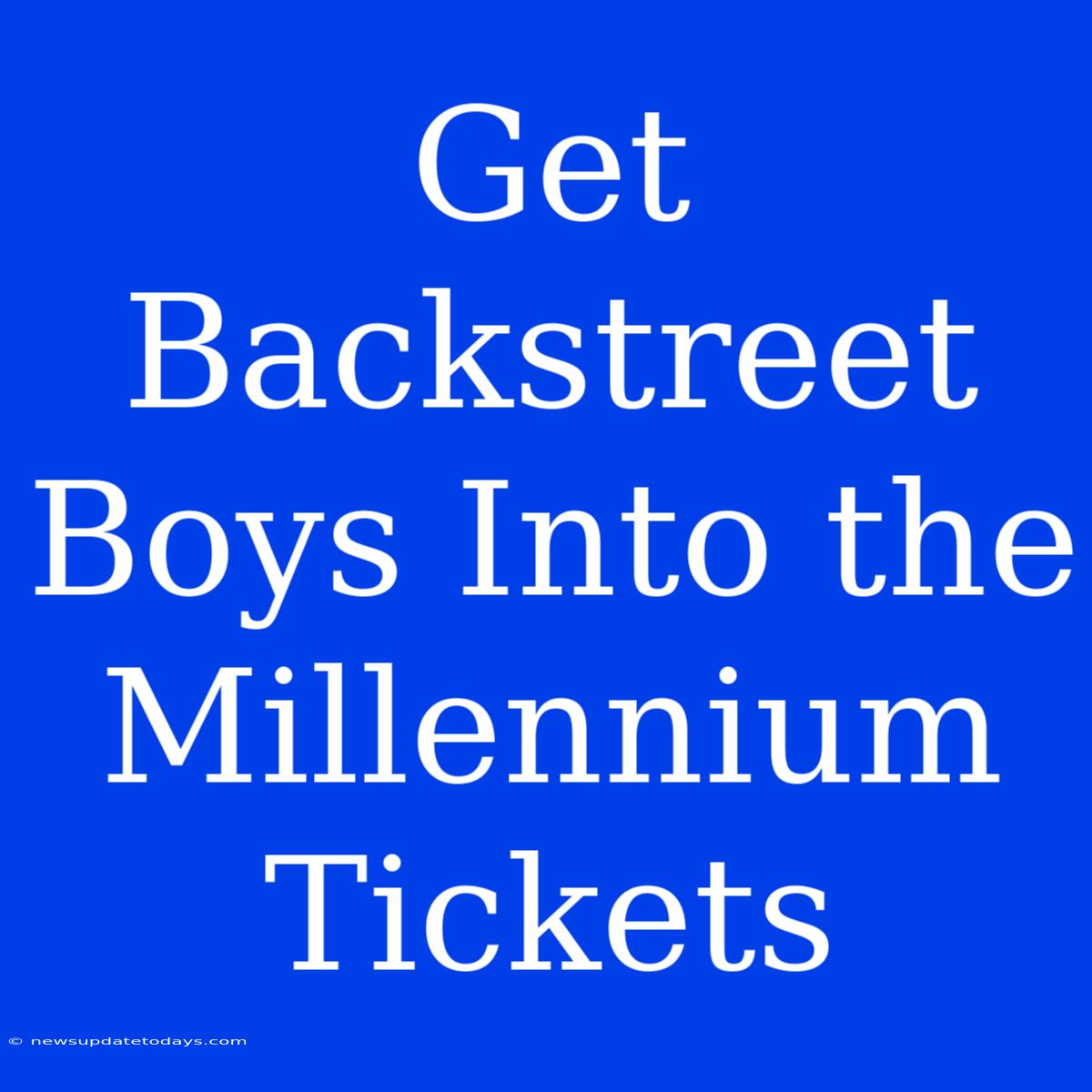 Get Backstreet Boys Into The Millennium Tickets