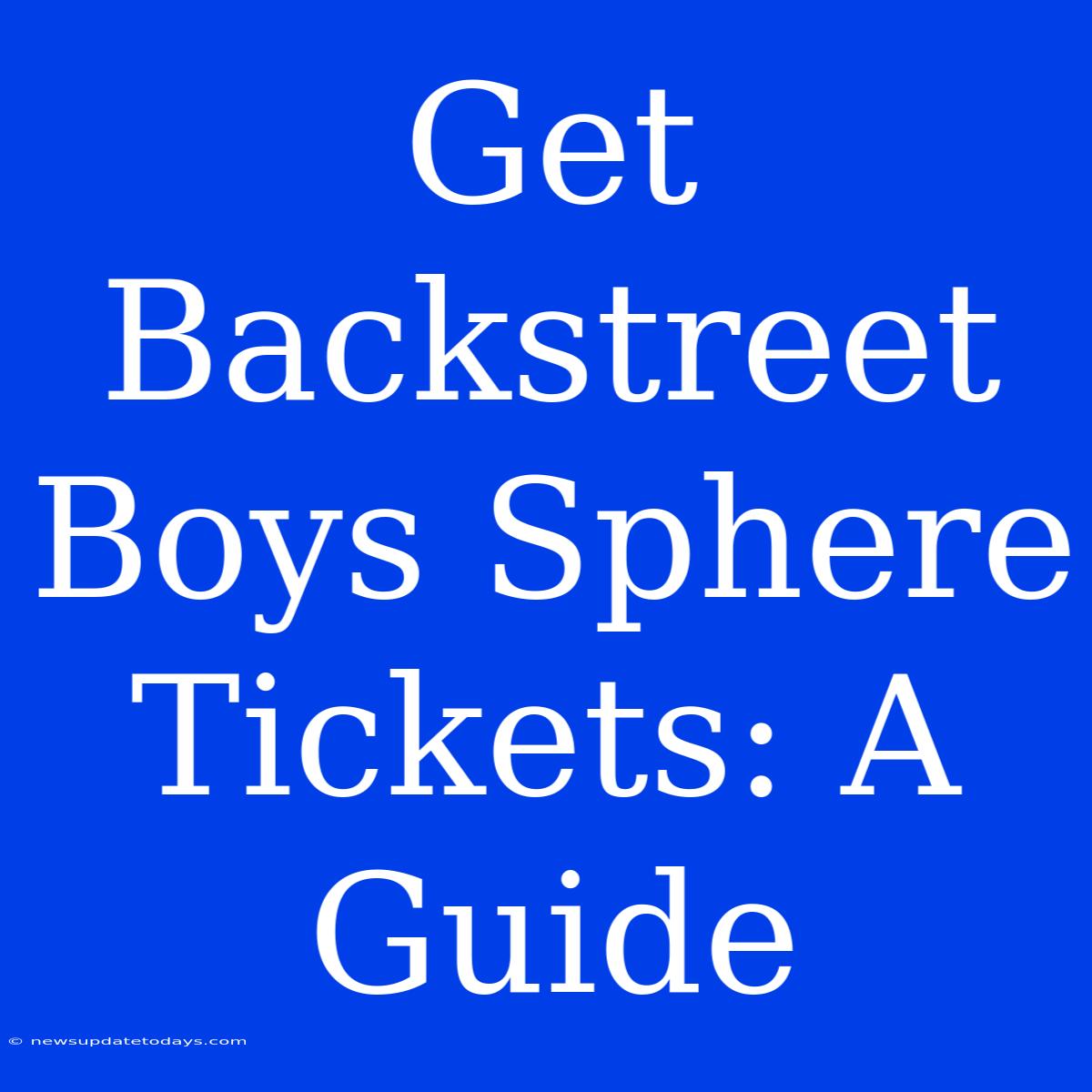 Get Backstreet Boys Sphere Tickets: A Guide