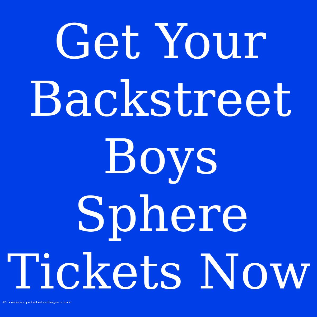 Get Your Backstreet Boys Sphere Tickets Now