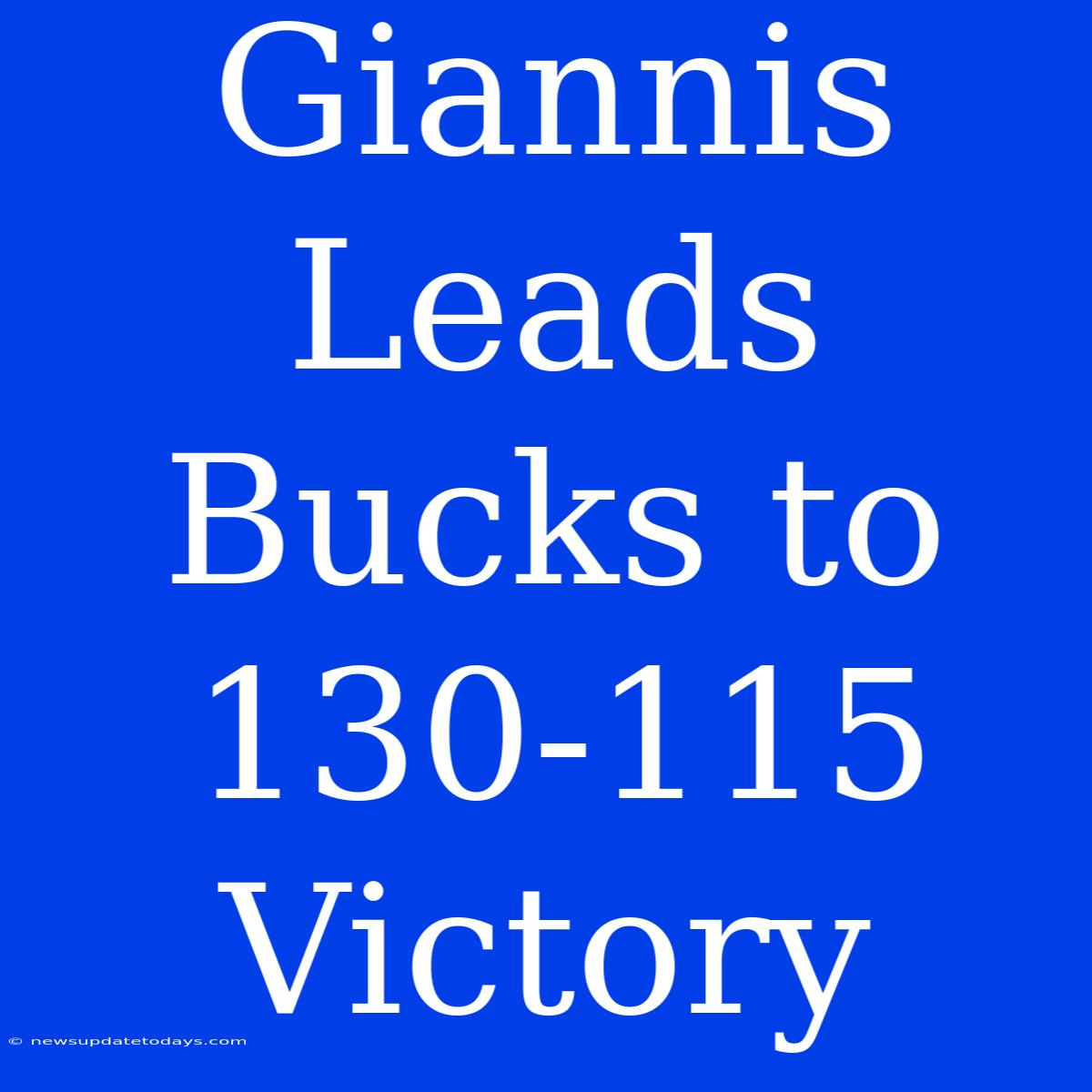 Giannis Leads Bucks To 130-115 Victory