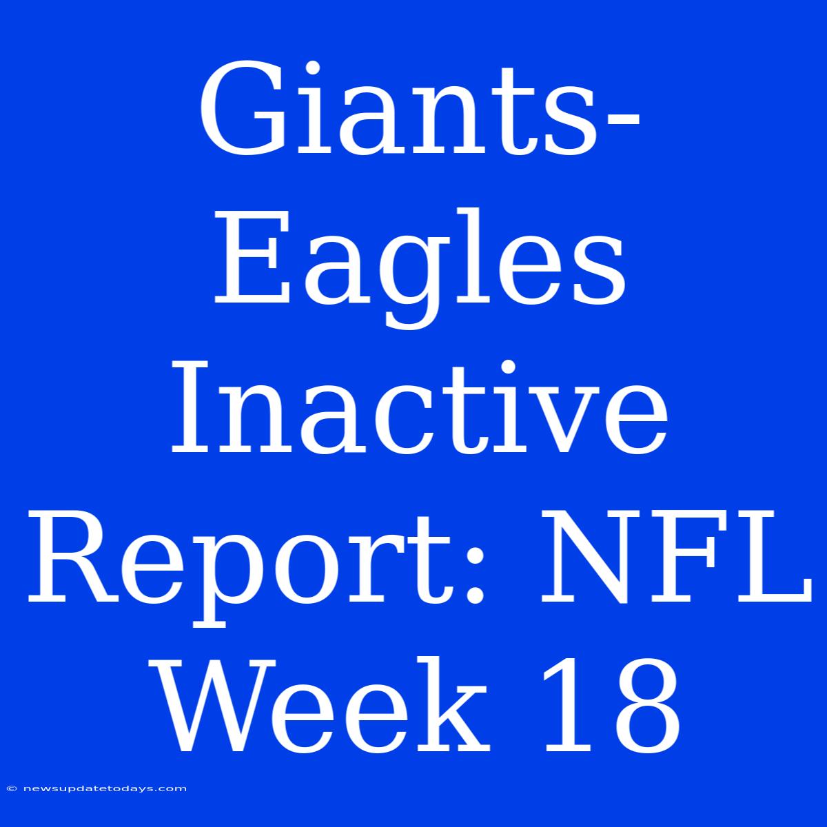 Giants-Eagles Inactive Report: NFL Week 18