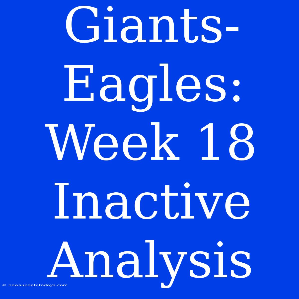 Giants-Eagles: Week 18 Inactive Analysis