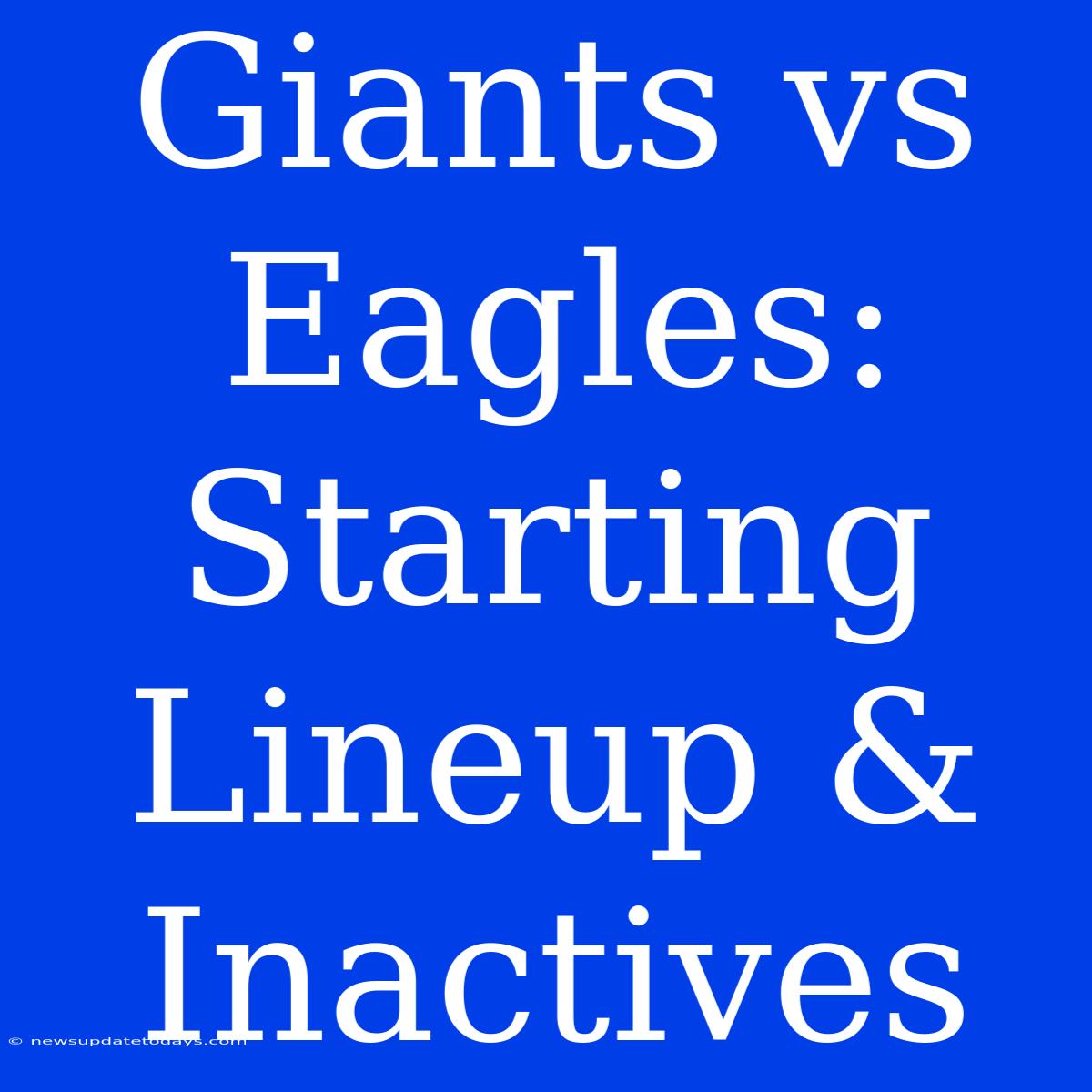 Giants Vs Eagles: Starting Lineup & Inactives