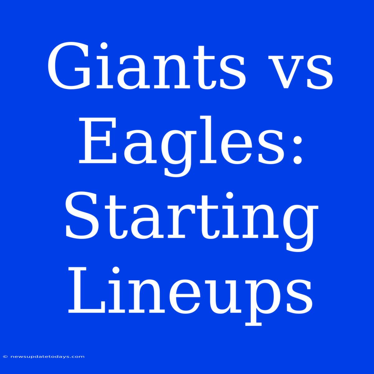 Giants Vs Eagles: Starting Lineups