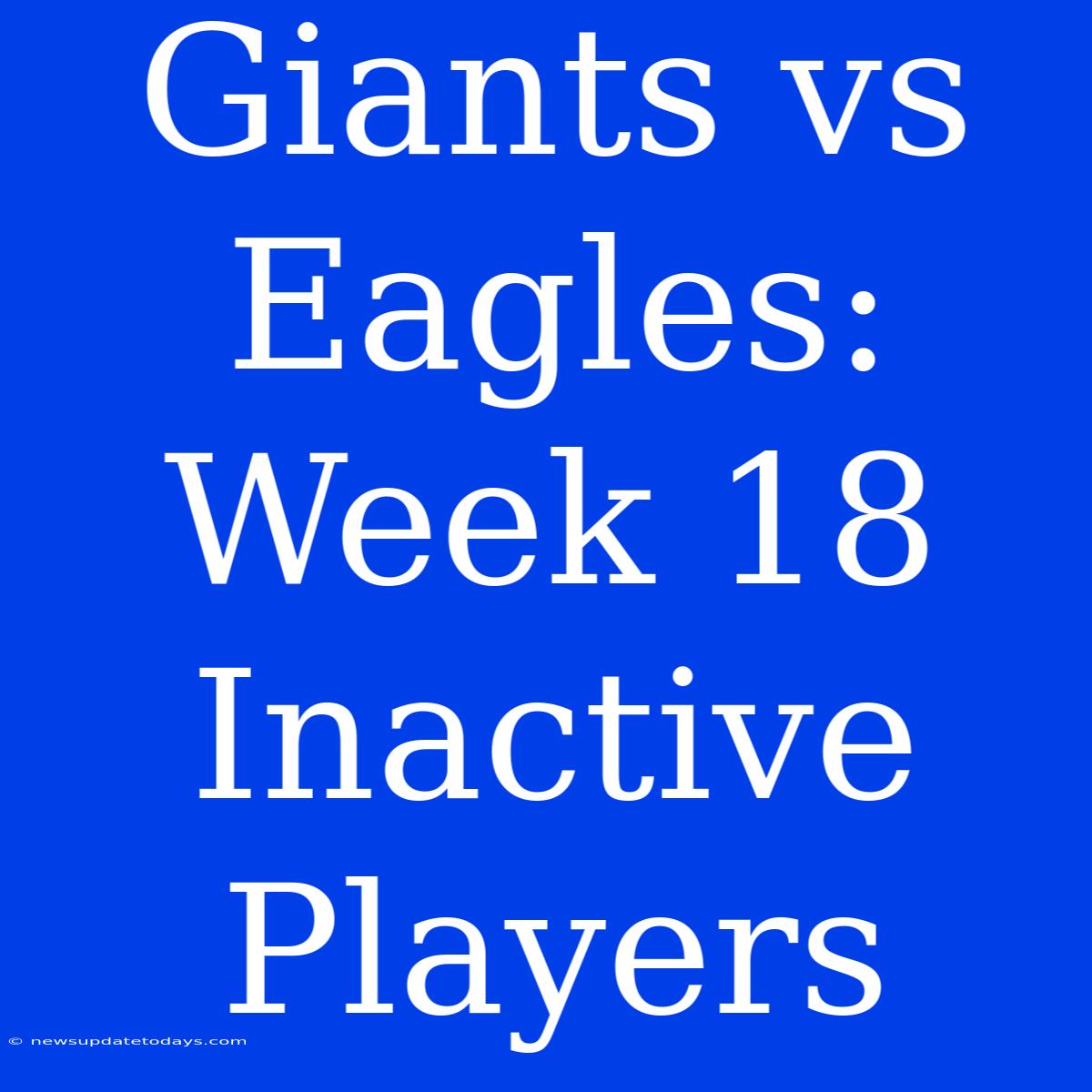 Giants Vs Eagles: Week 18 Inactive Players