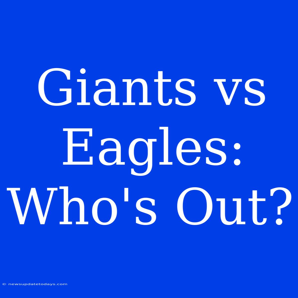 Giants Vs Eagles: Who's Out?