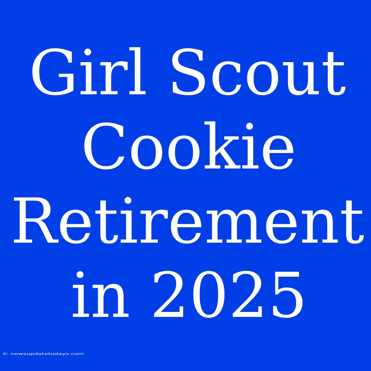 Girl Scout Cookie Retirement In 2025