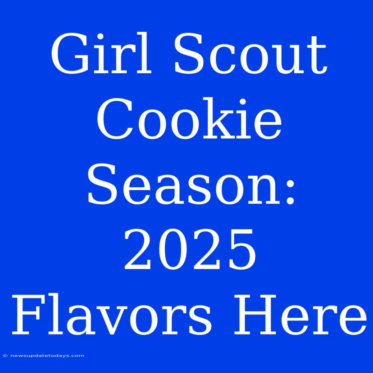 Girl Scout Cookie Season: 2025 Flavors Here