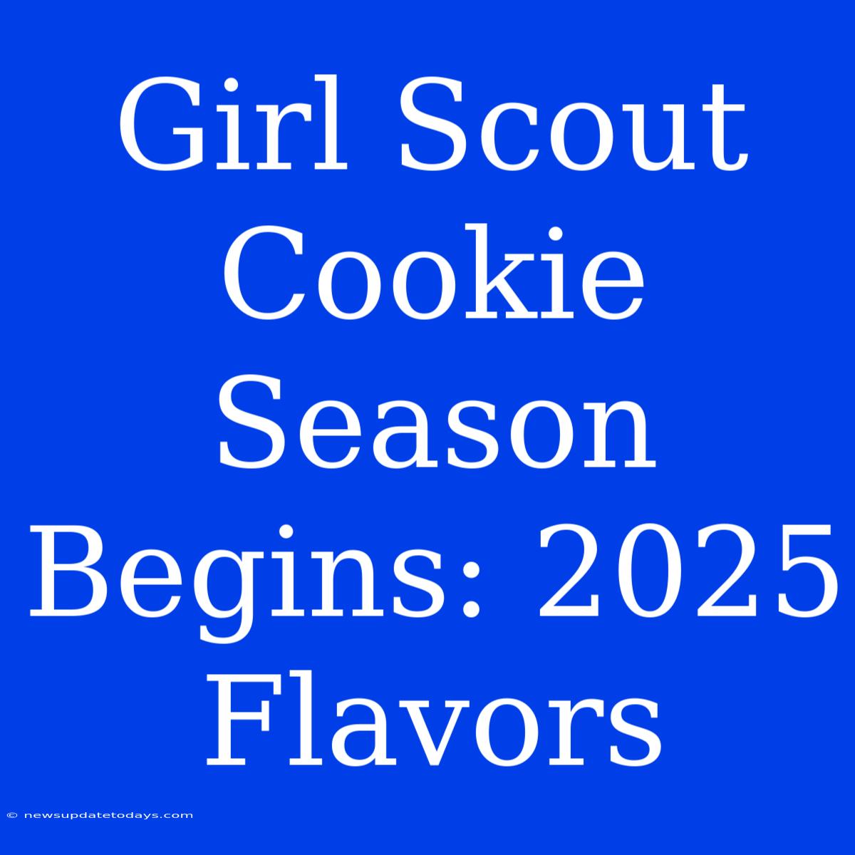 Girl Scout Cookie Season Begins: 2025 Flavors