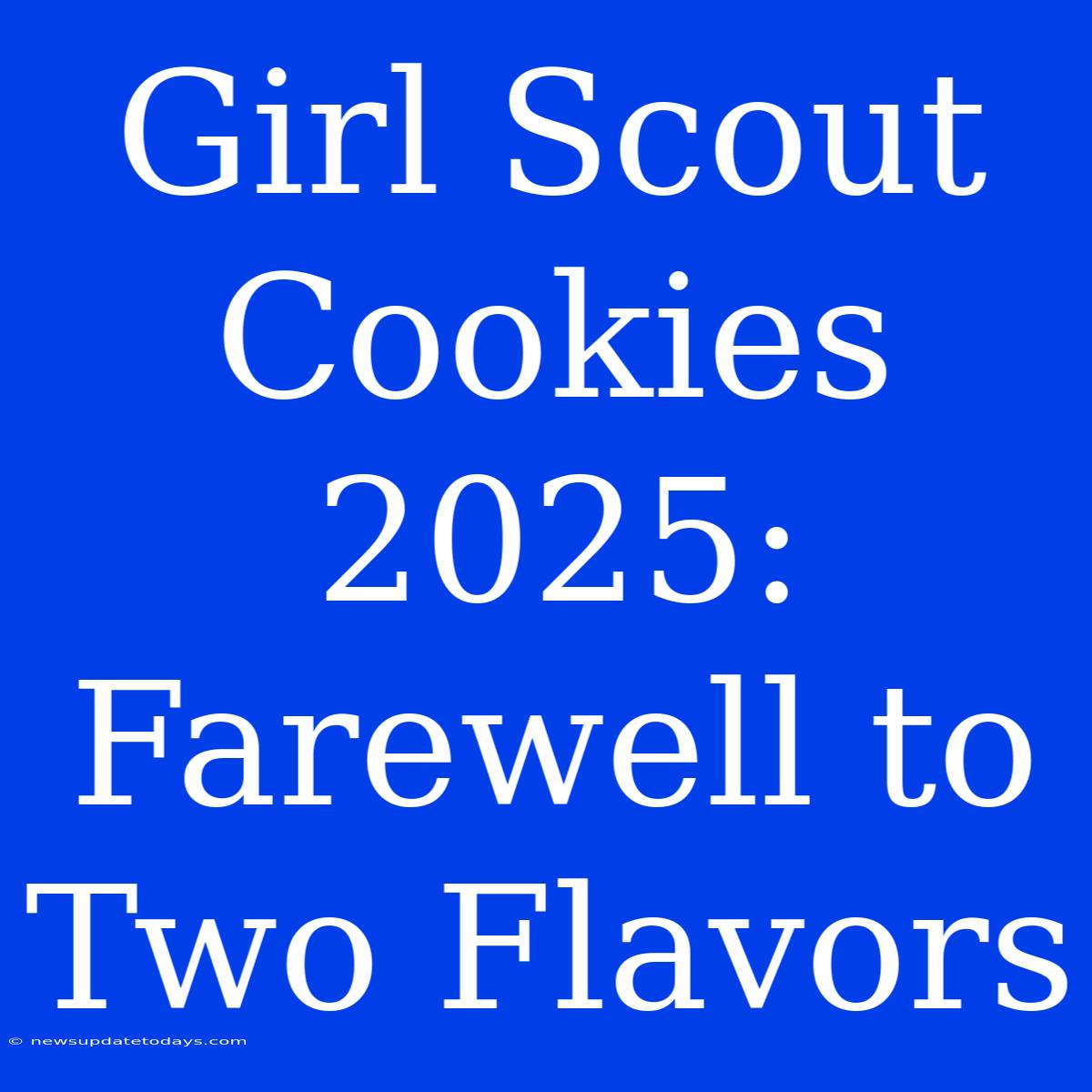 Girl Scout Cookies 2025: Farewell To Two Flavors