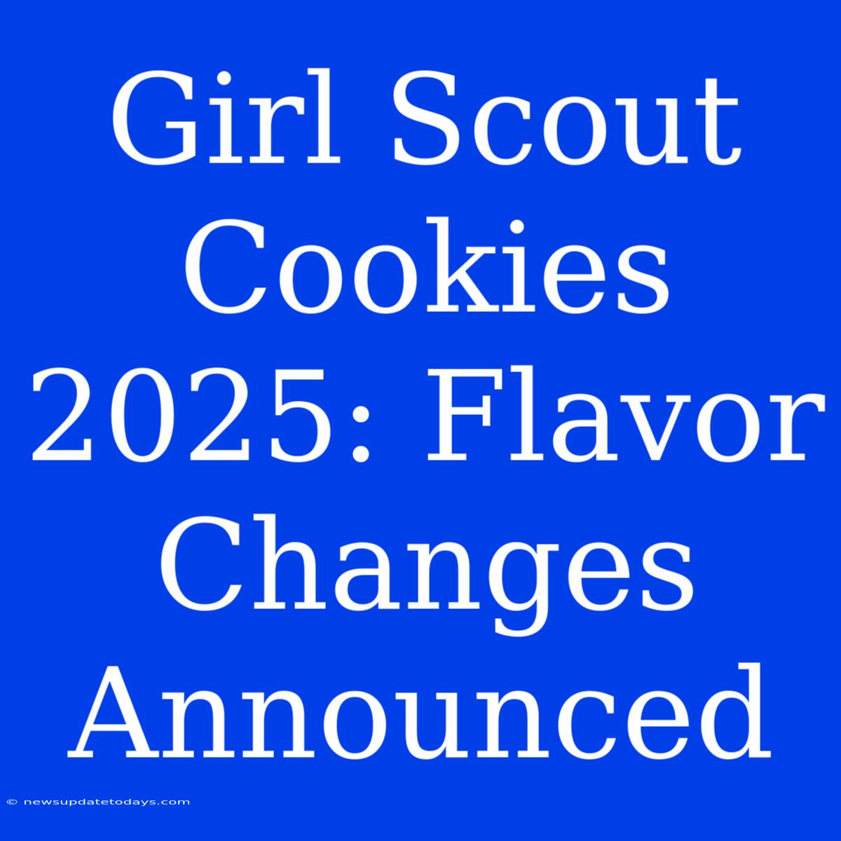 Girl Scout Cookies 2025: Flavor Changes Announced