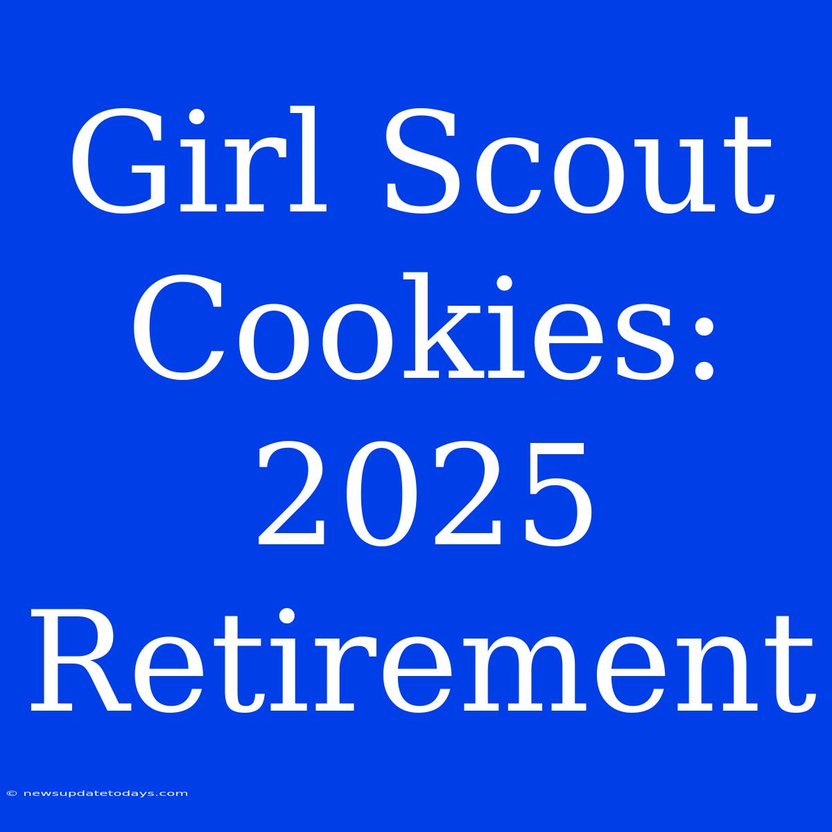 Girl Scout Cookies: 2025 Retirement