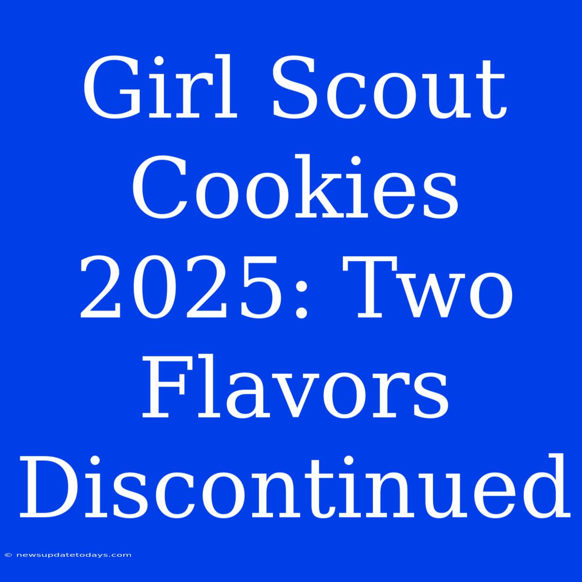 Girl Scout Cookies 2025: Two Flavors Discontinued