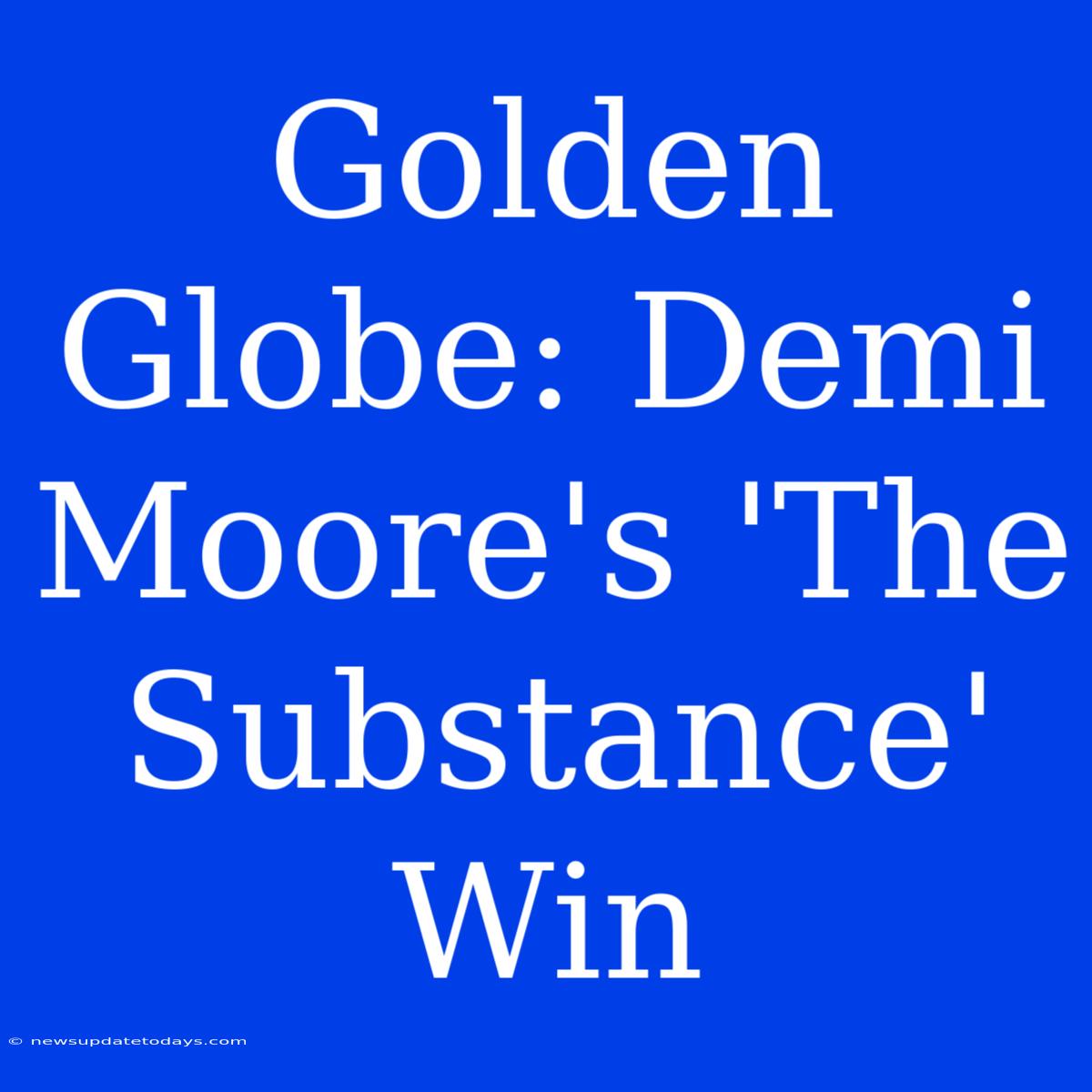 Golden Globe: Demi Moore's 'The Substance' Win