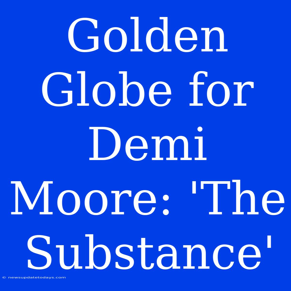 Golden Globe For Demi Moore: 'The Substance'