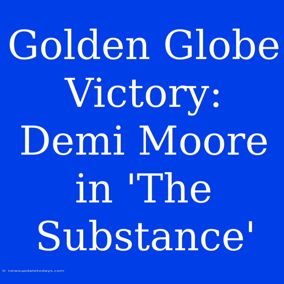 Golden Globe Victory: Demi Moore In 'The Substance'