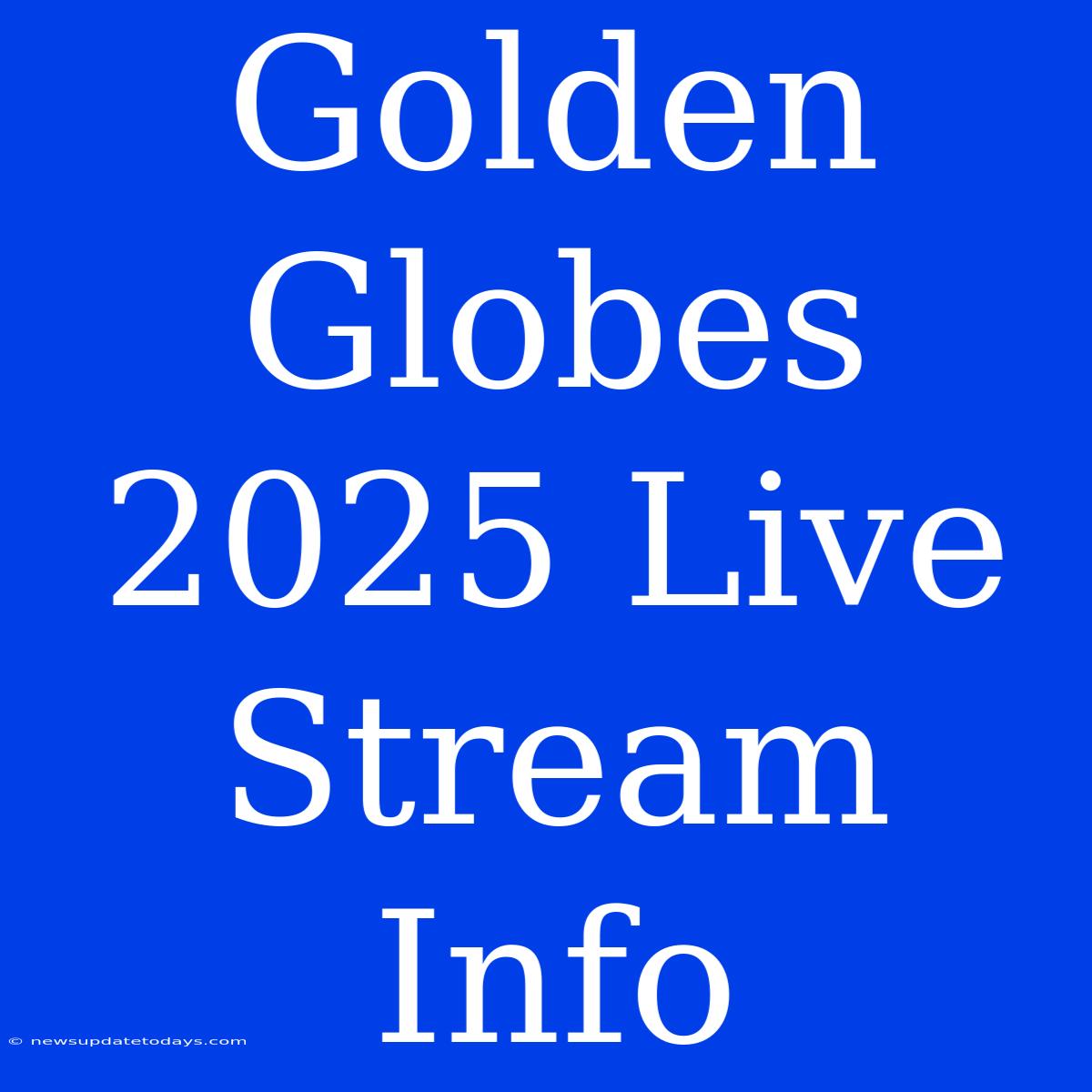 Golden Globes 2025 Live Stream Info