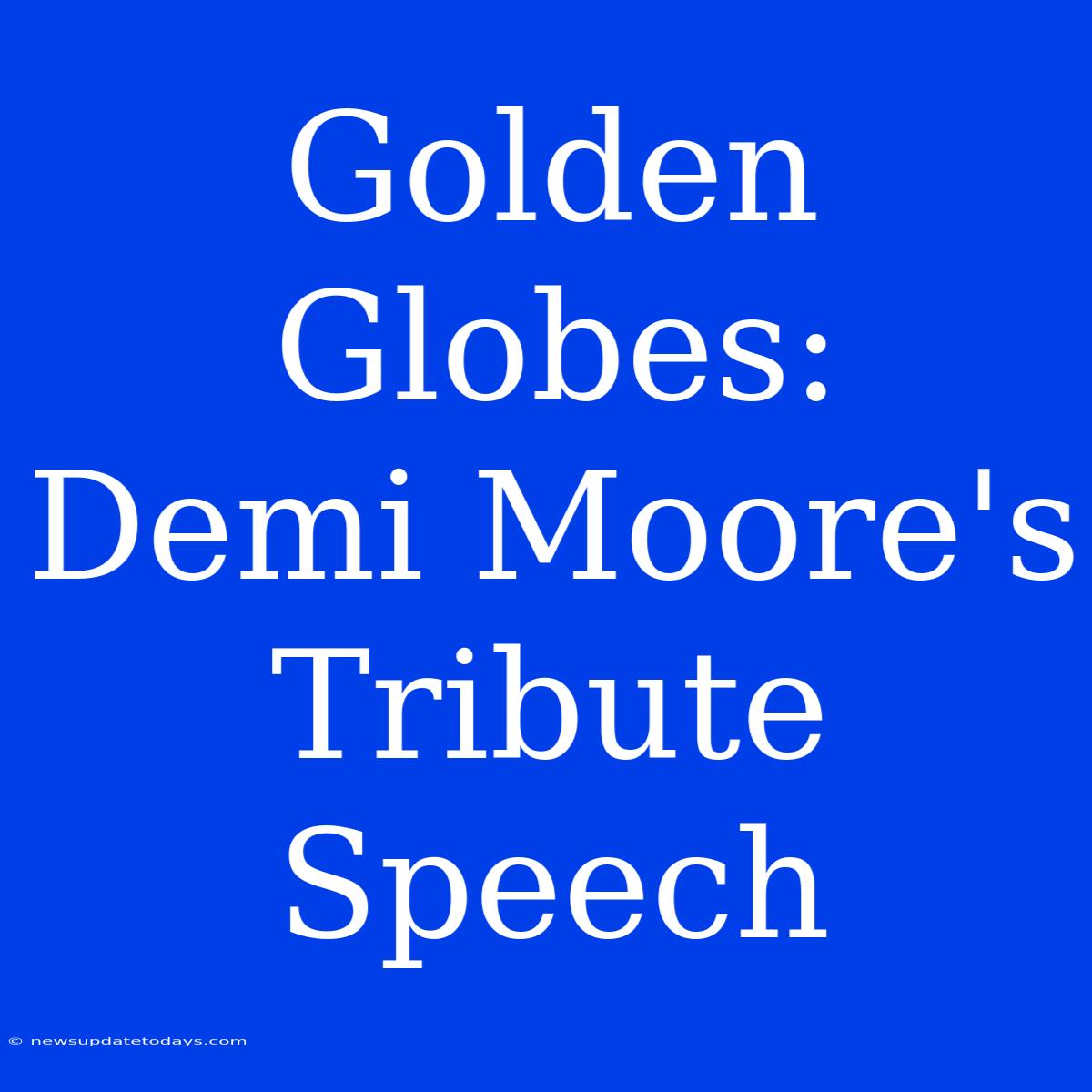 Golden Globes:  Demi Moore's  Tribute Speech