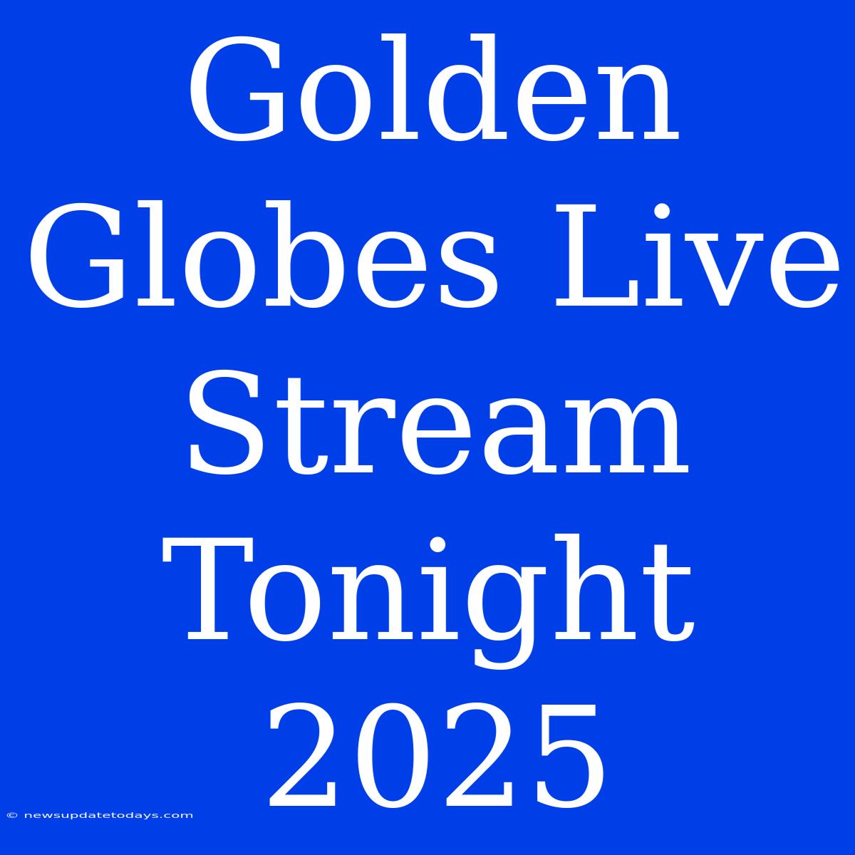 Golden Globes Live Stream Tonight 2025