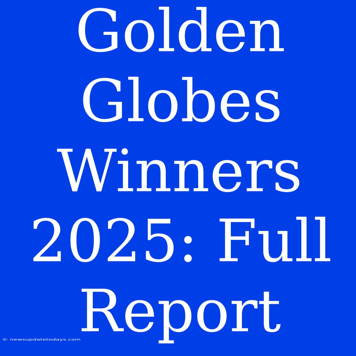 Golden Globes Winners 2025: Full Report