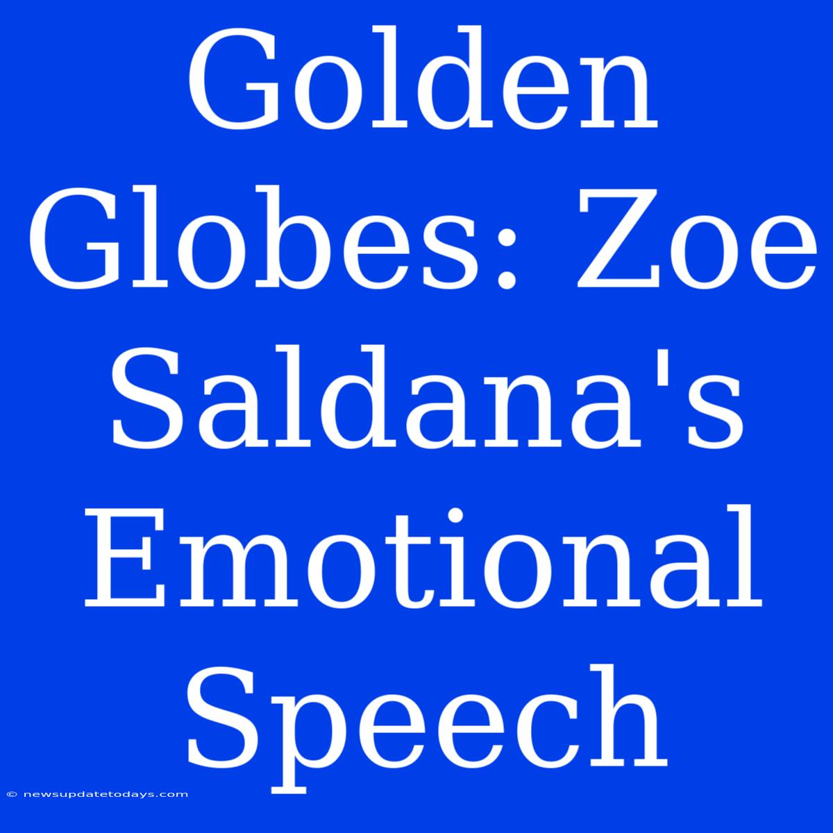 Golden Globes: Zoe Saldana's Emotional Speech