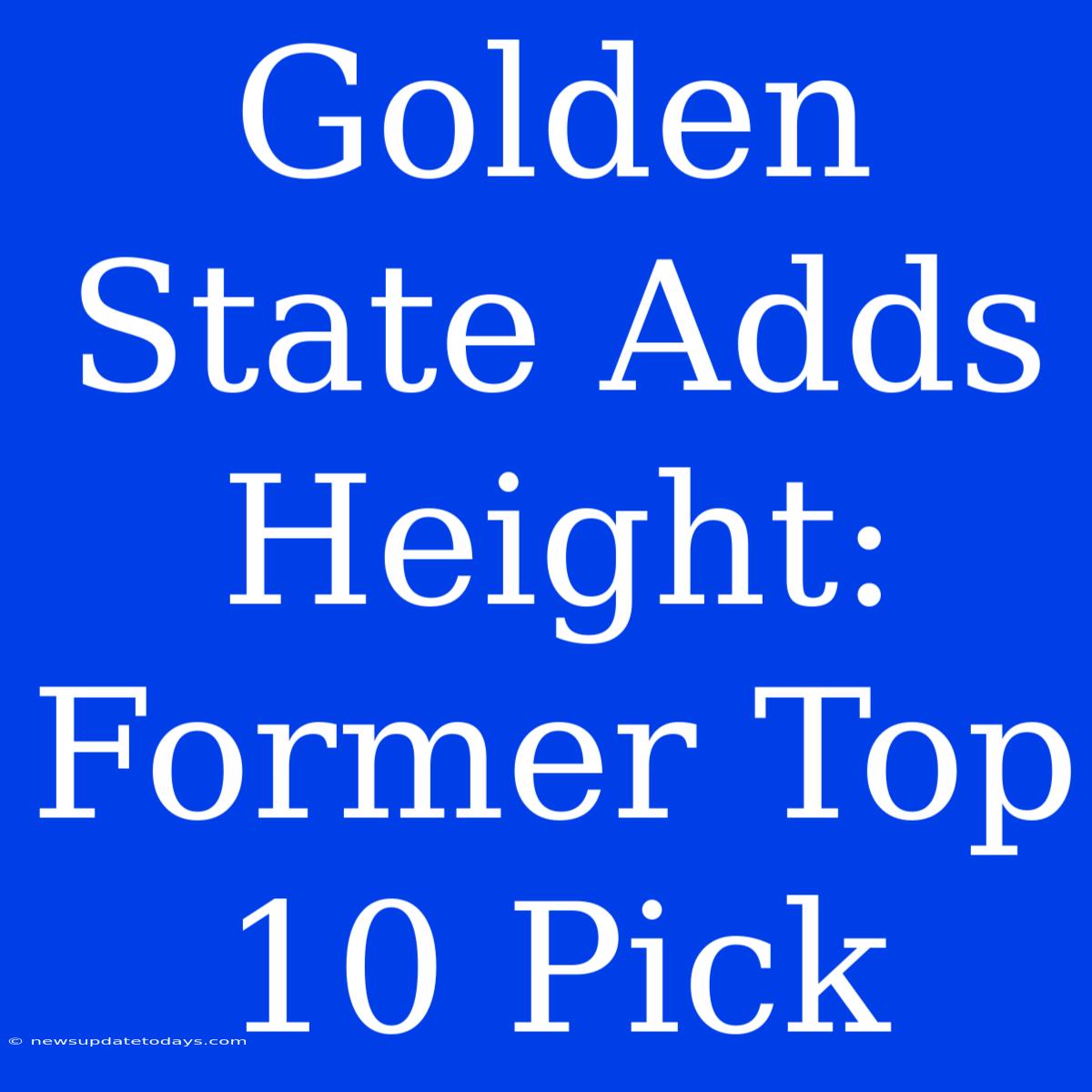 Golden State Adds Height: Former Top 10 Pick