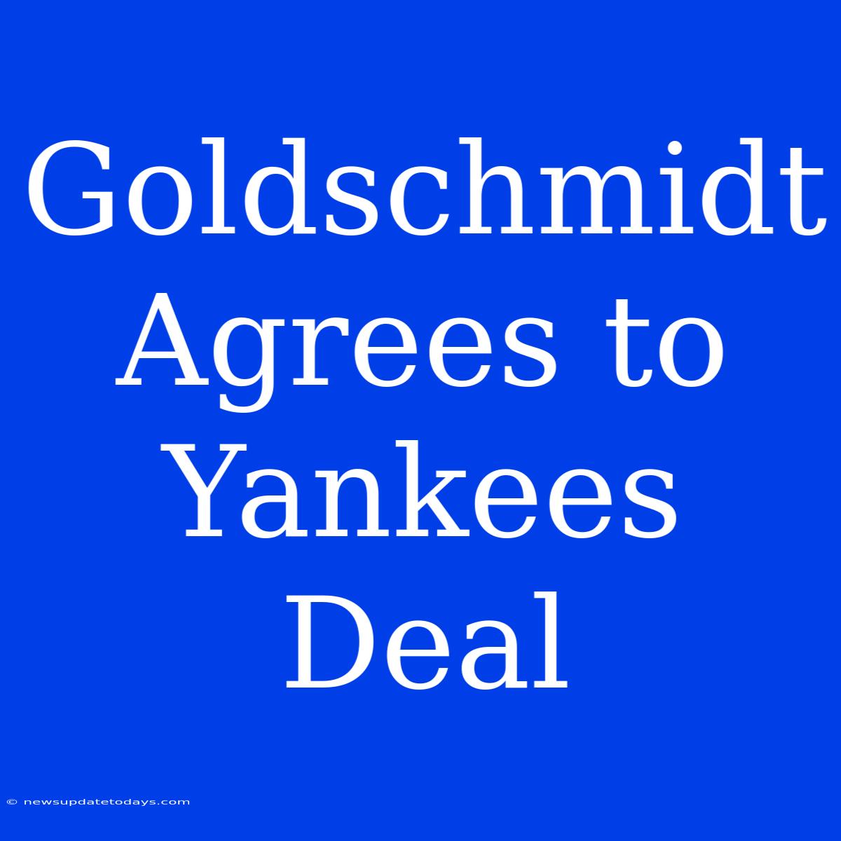 Goldschmidt Agrees To Yankees Deal