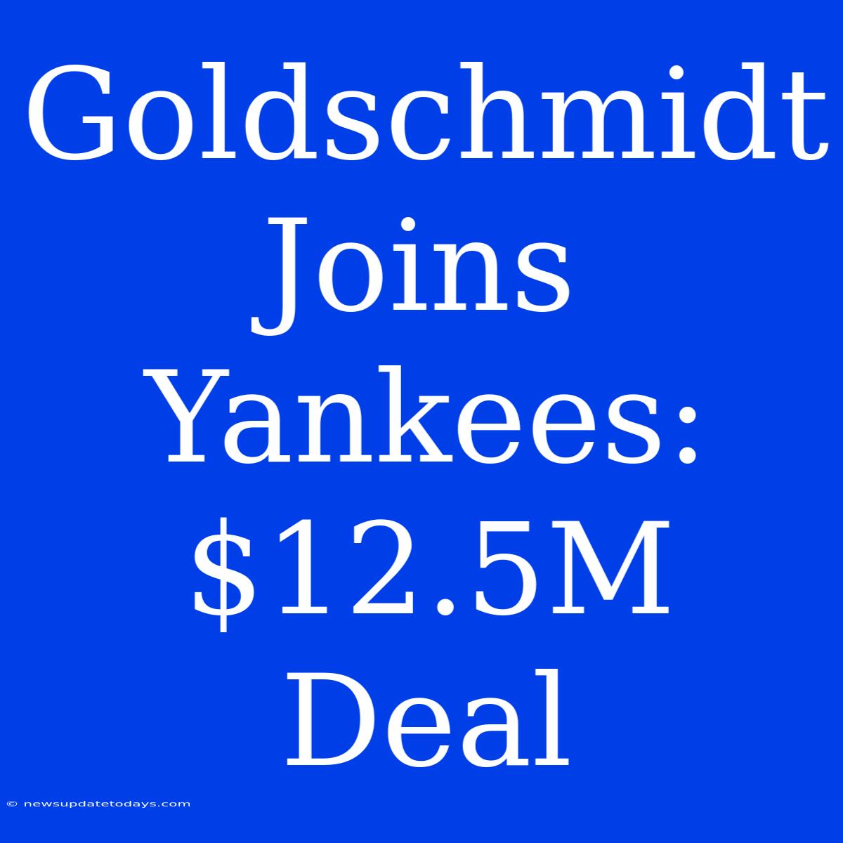 Goldschmidt Joins Yankees: $12.5M Deal