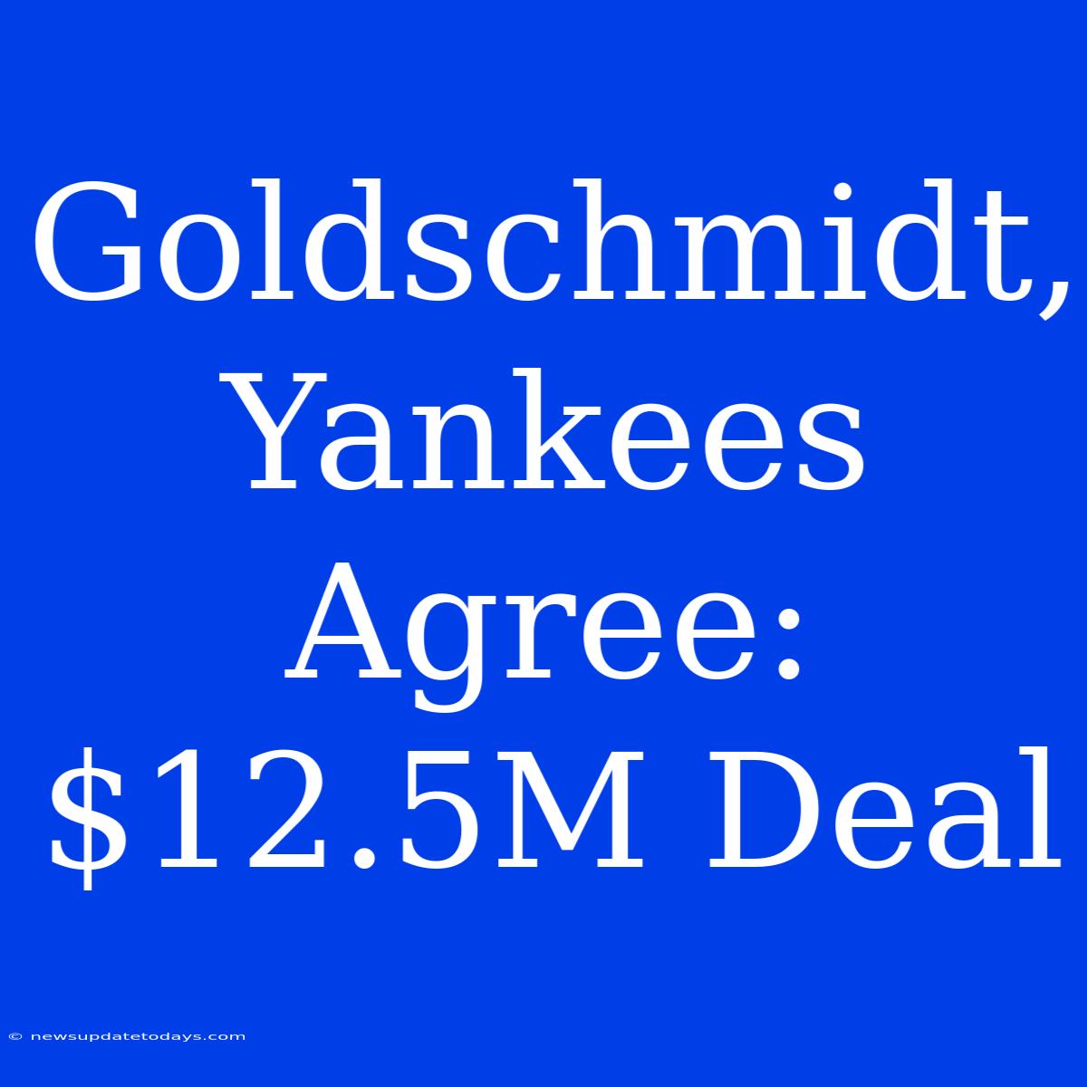 Goldschmidt, Yankees Agree: $12.5M Deal