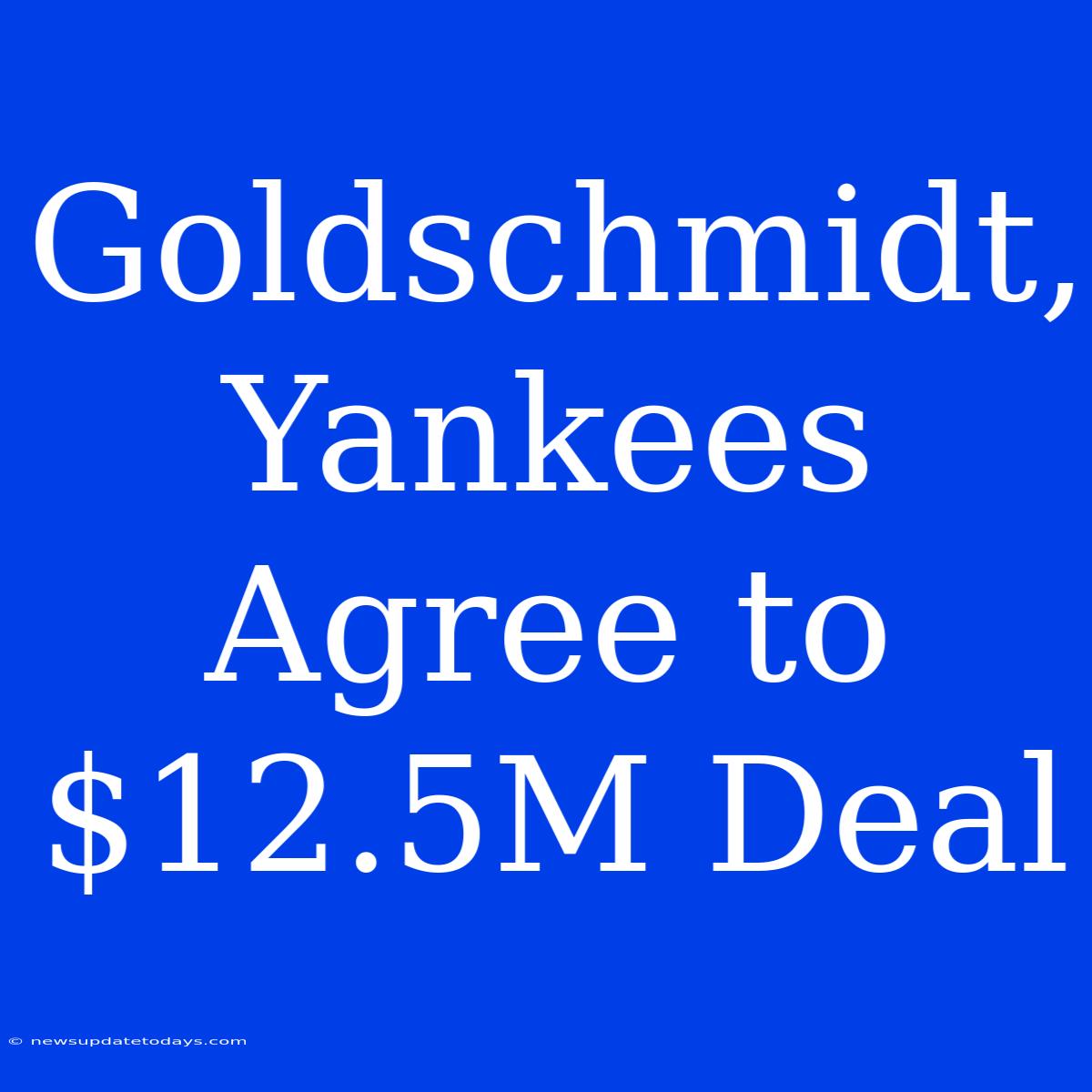 Goldschmidt, Yankees Agree To $12.5M Deal