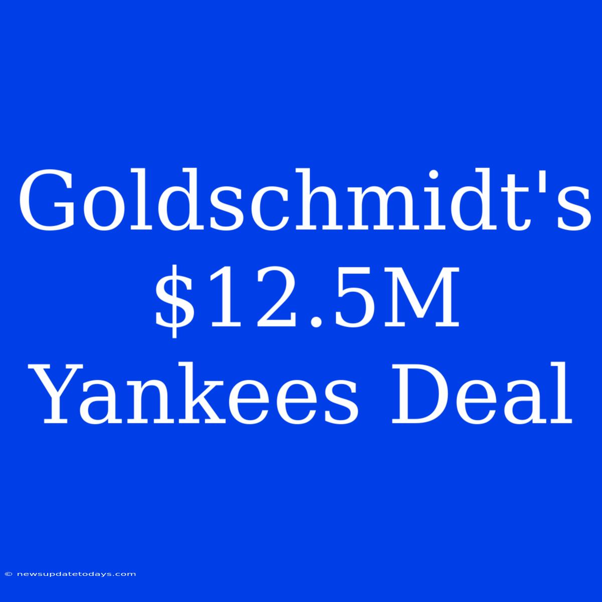 Goldschmidt's $12.5M Yankees Deal