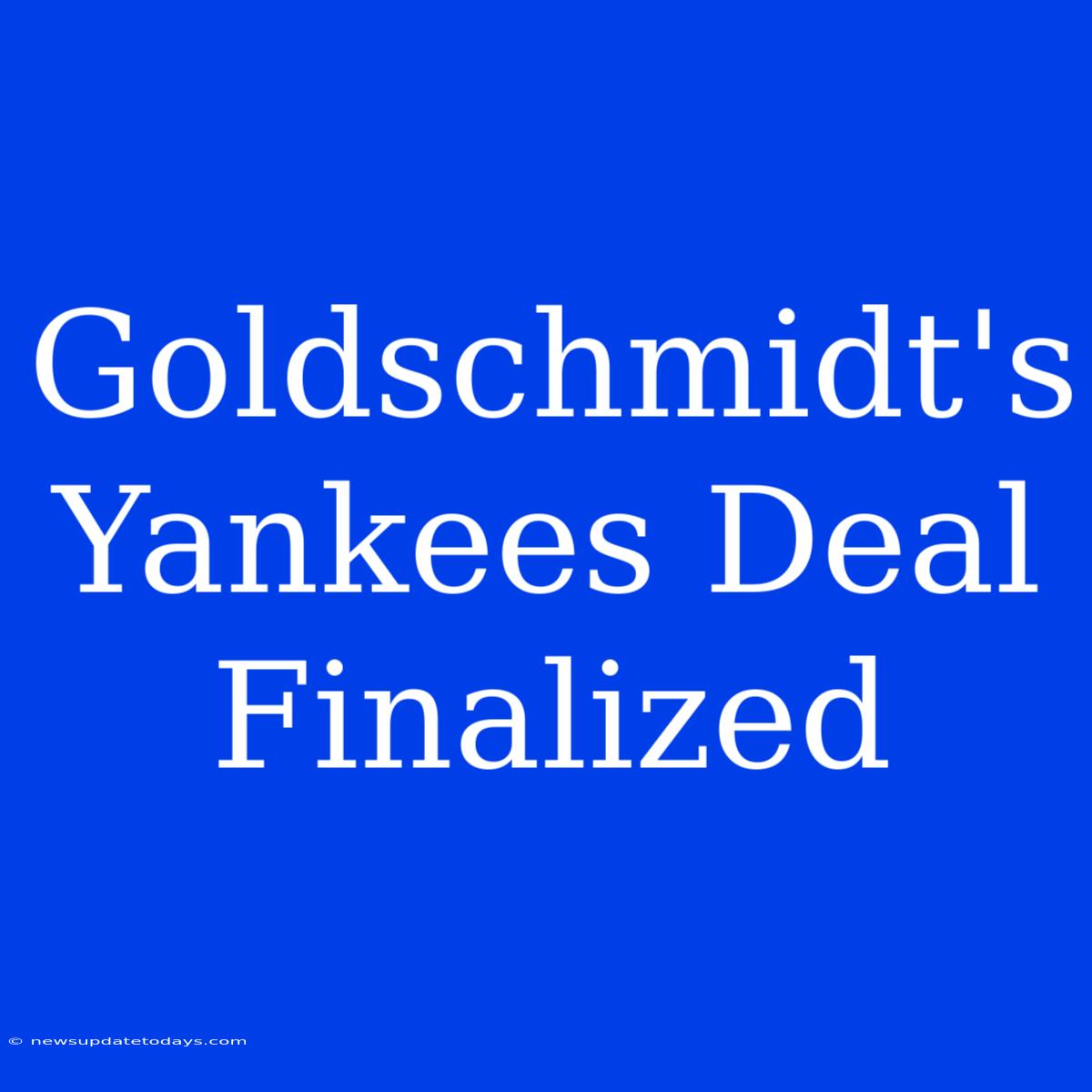 Goldschmidt's Yankees Deal Finalized