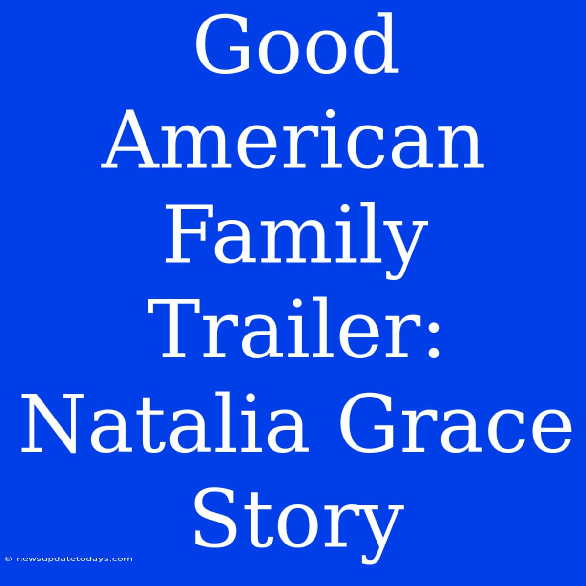 Good American Family Trailer: Natalia Grace Story