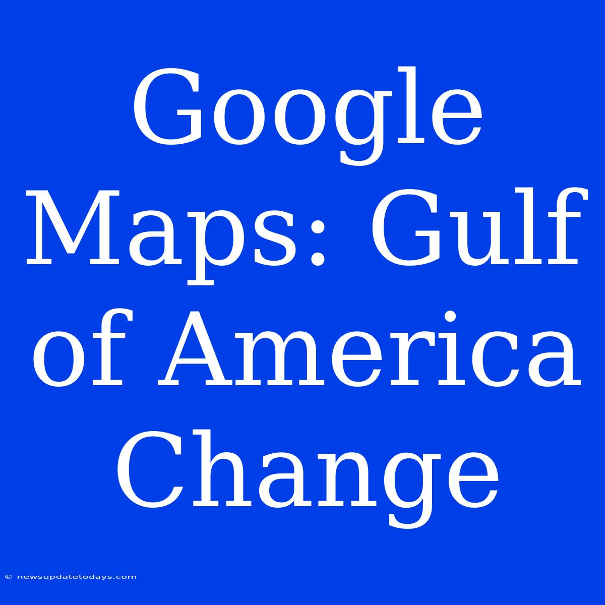 Google Maps: Gulf Of America Change