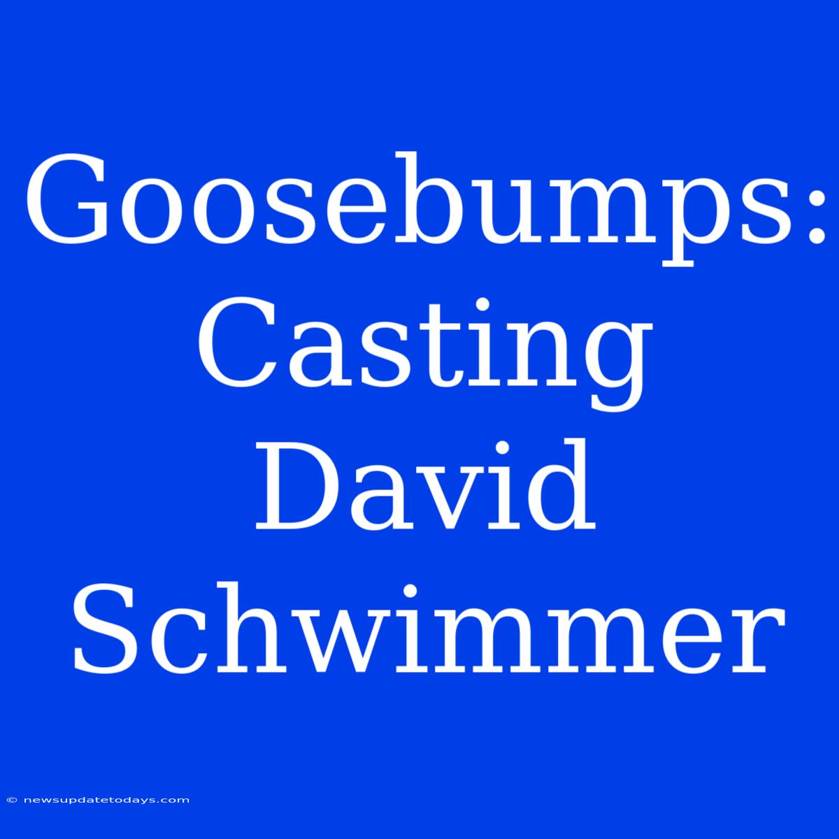 Goosebumps: Casting David Schwimmer