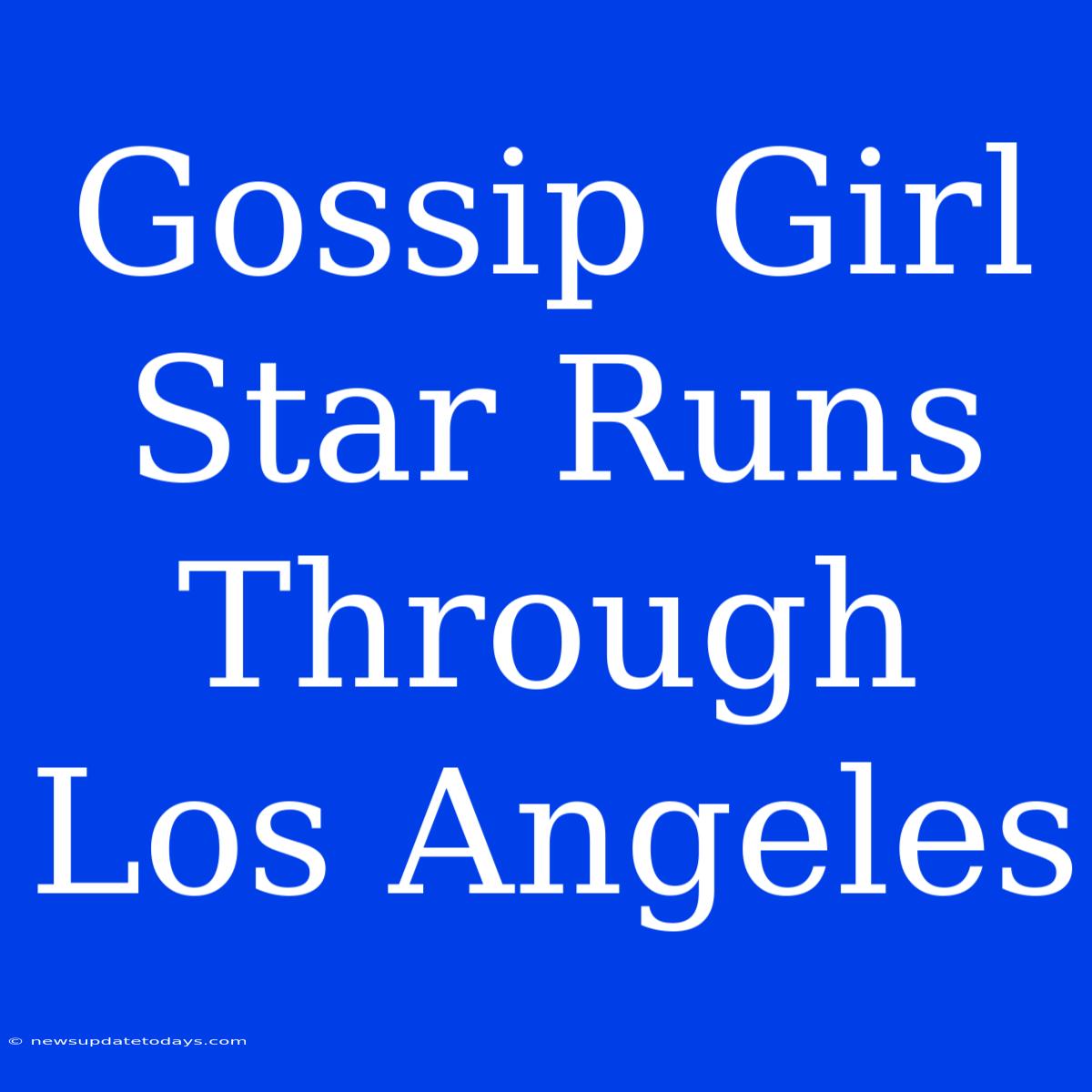 Gossip Girl Star Runs Through Los Angeles