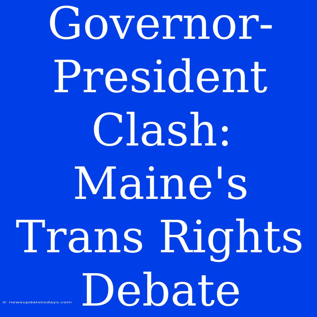 Governor-President Clash: Maine's Trans Rights Debate