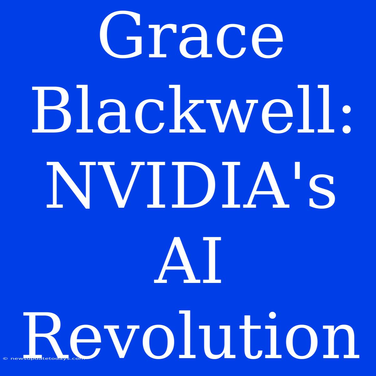 Grace Blackwell: NVIDIA's AI Revolution