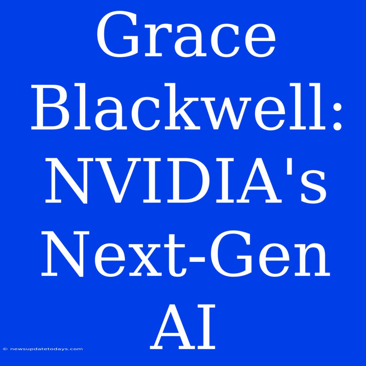 Grace Blackwell: NVIDIA's Next-Gen AI