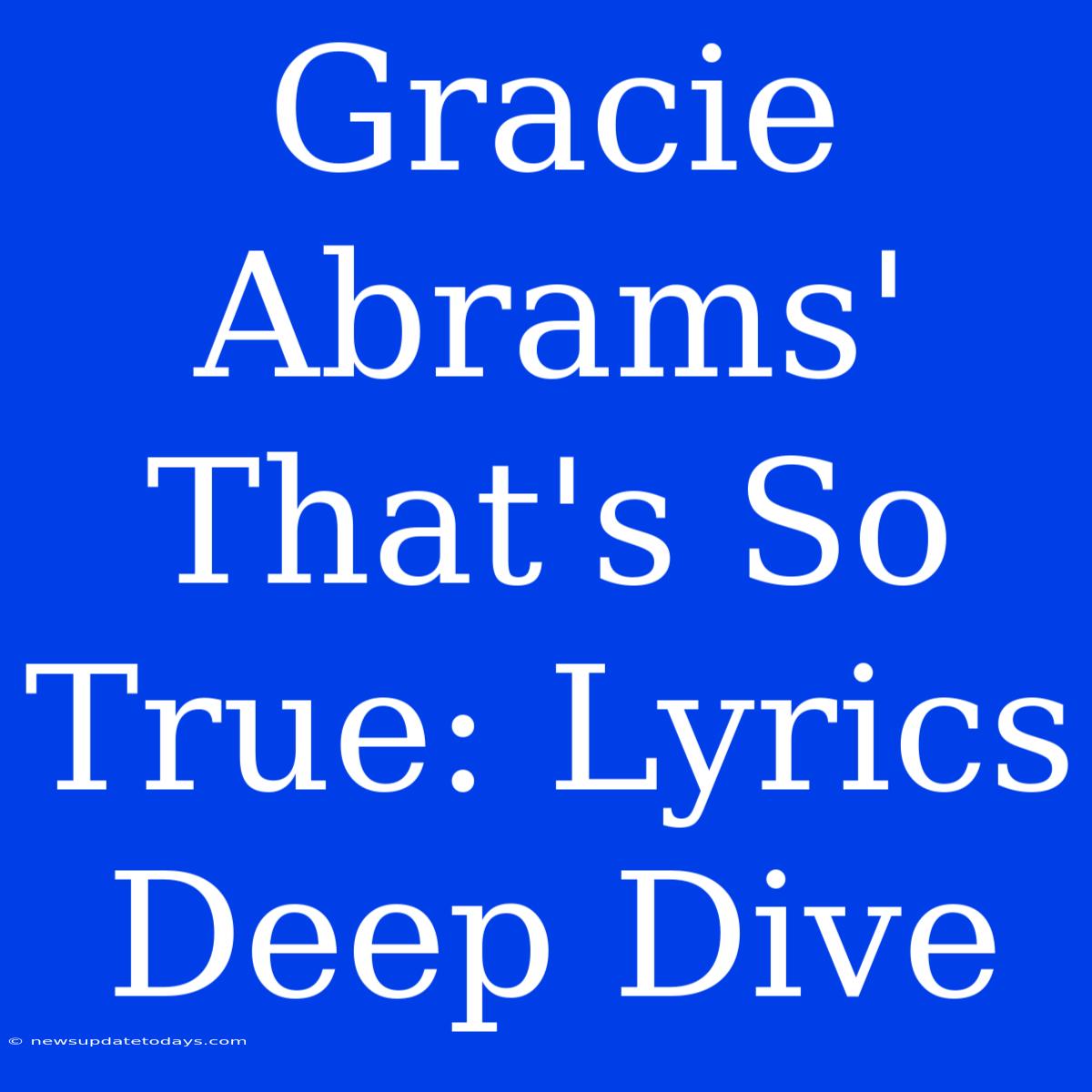 Gracie Abrams' That's So True: Lyrics Deep Dive