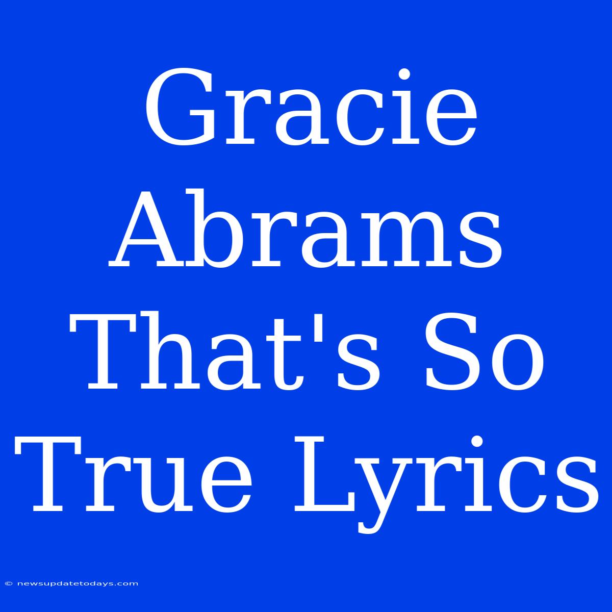 Gracie Abrams That's So True Lyrics