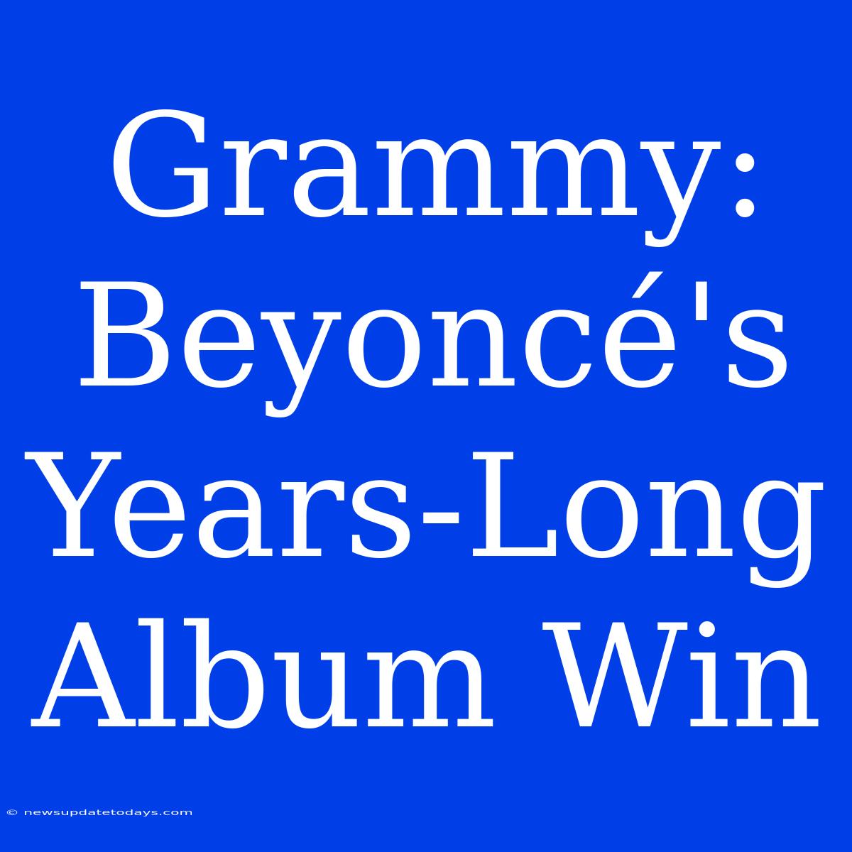 Grammy: Beyoncé's Years-Long Album Win