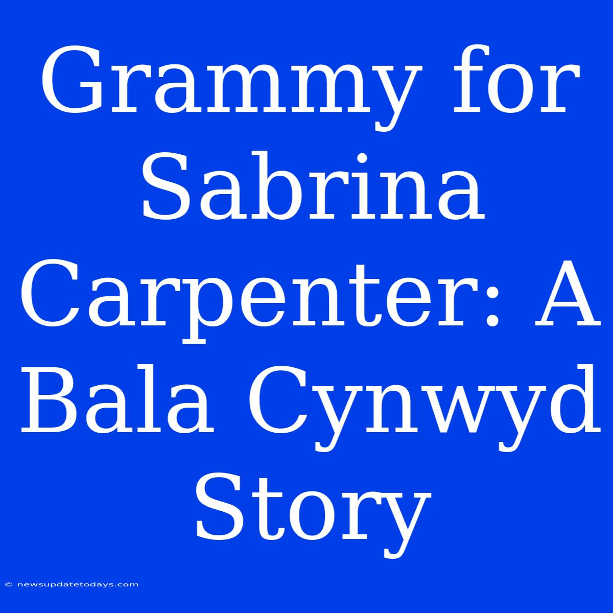 Grammy For Sabrina Carpenter: A Bala Cynwyd Story