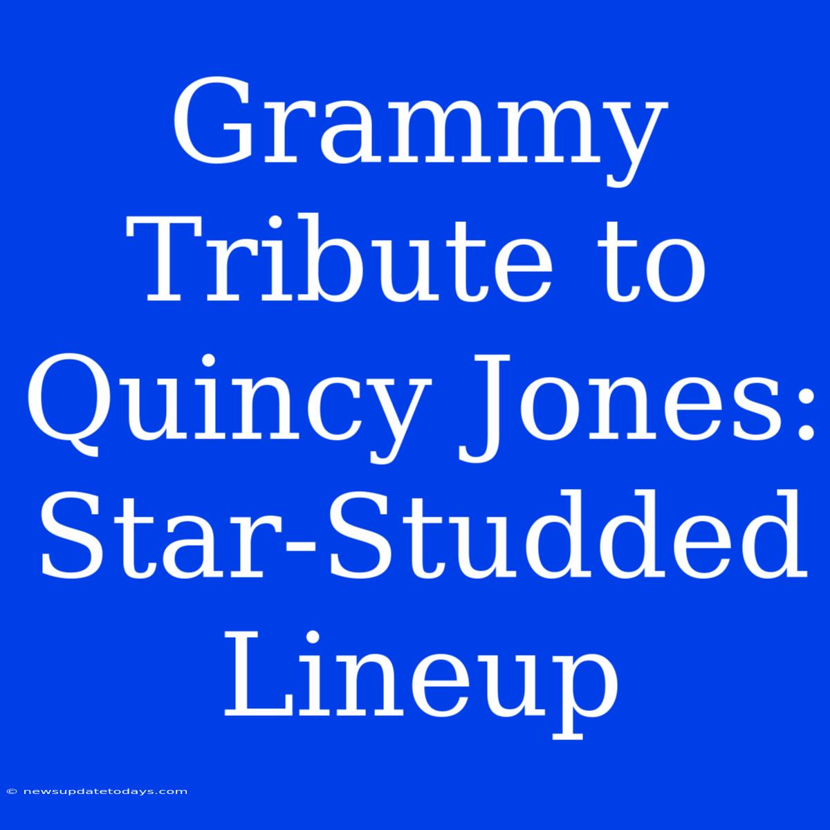 Grammy Tribute To Quincy Jones: Star-Studded Lineup